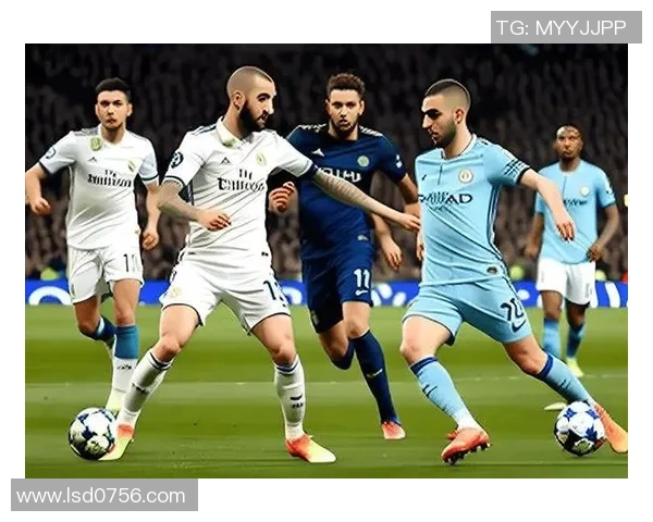 皇马与曼城欧冠下半场精彩对决分析与战术解读